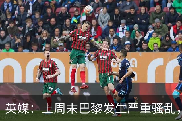 英媒：上周末巴黎发生严重骚乱，、巴黎对阵巴萨比赛加强安保